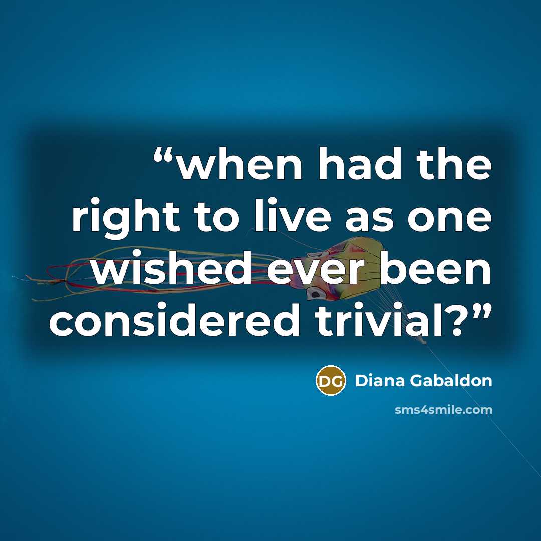 “when had the right to live as one wished ever been considered trivial?” quote by Diana Gabaldon