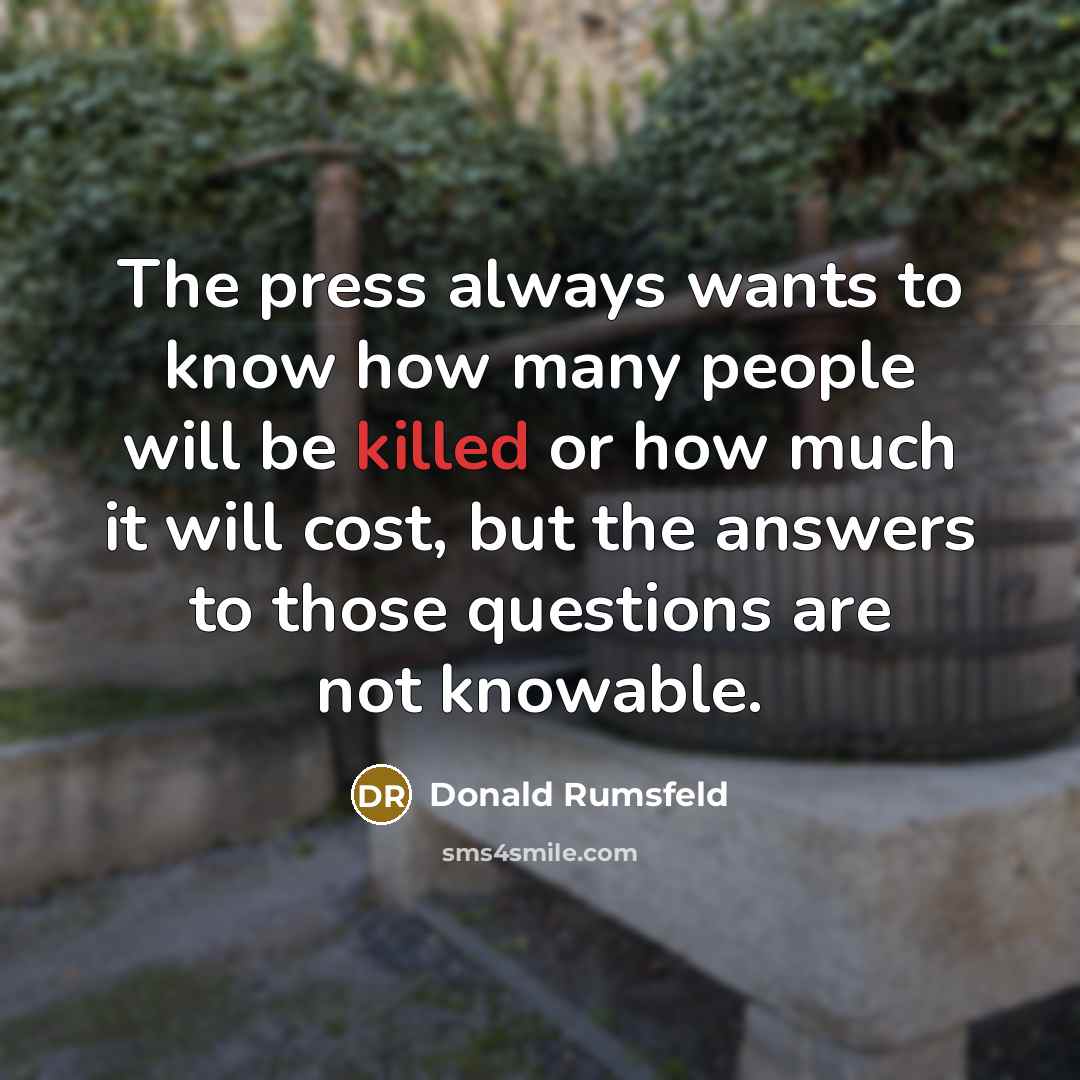 “The press always wants to know how many people will…” quote by Donald Rumsfeld