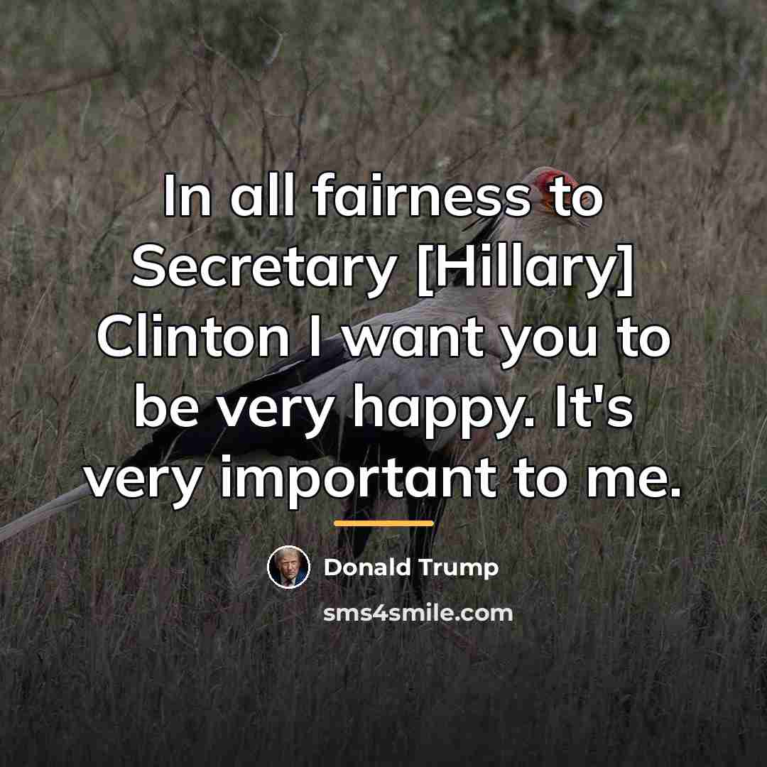 “In all fairness to Secretary [Hillary] Clinton I want you…” quote by Donald Trump