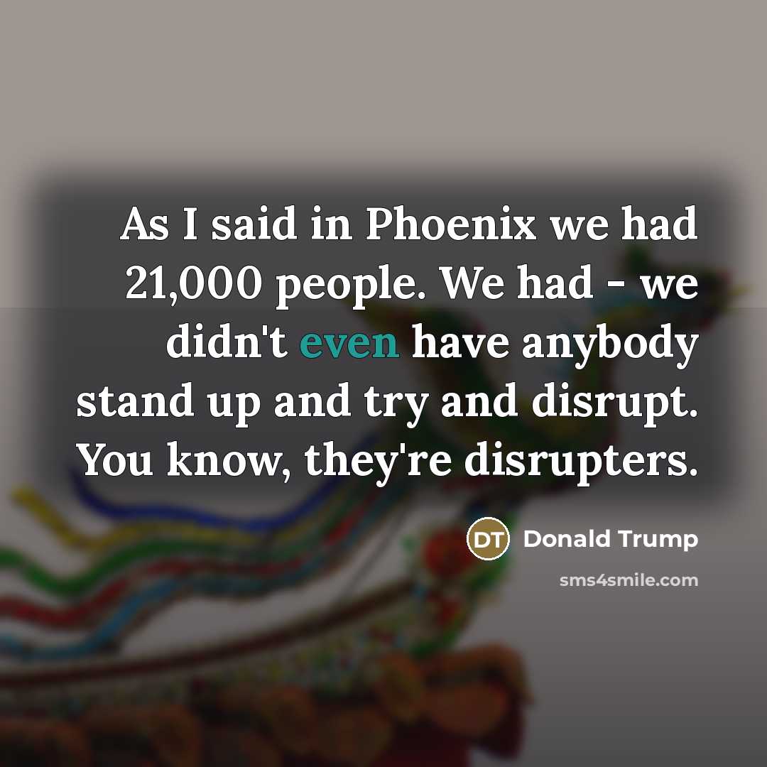 “As I said in Phoenix we had 21,000 people. We…” quote by Donald Trump