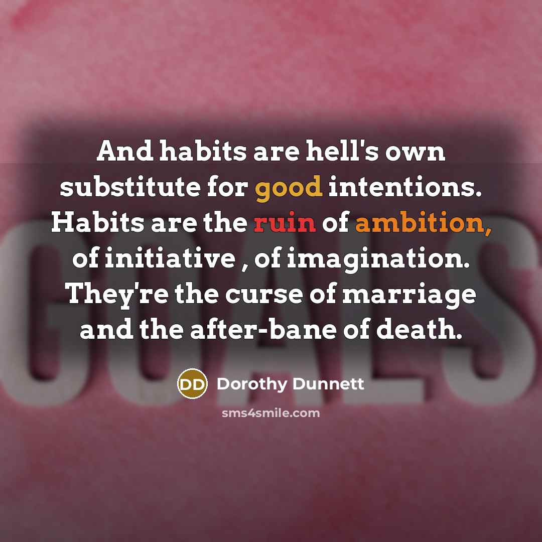 “And habits are hell's own substitute for good intentions. Habits…” quote by Dorothy Dunnett