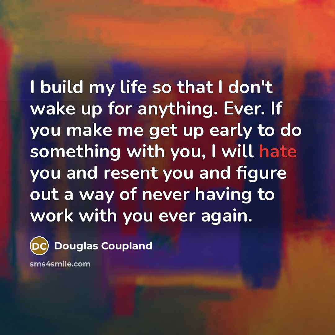 “I build my life so that I don't wake up…” quote by Douglas Coupland