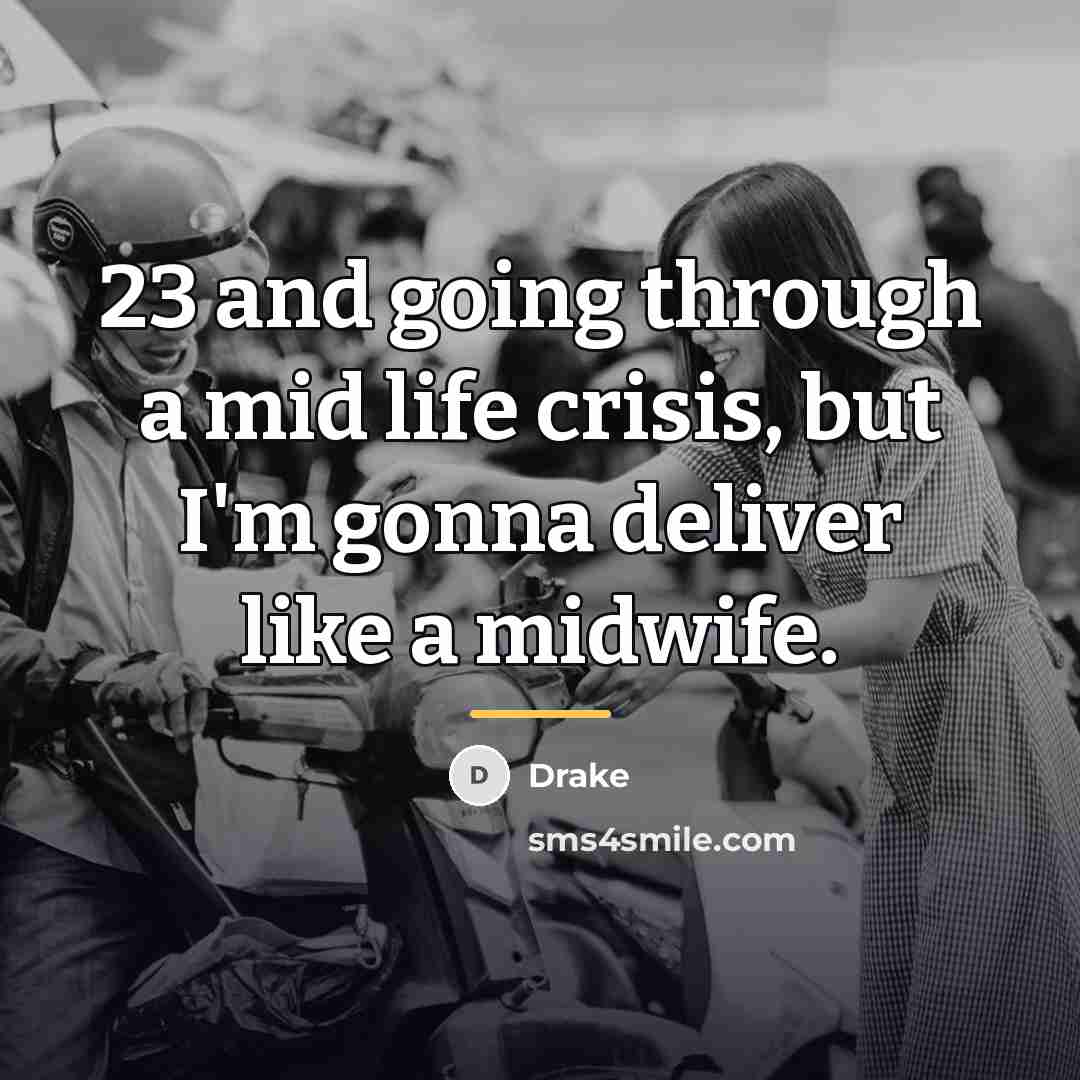 “23 and going through a mid life crisis, but I'm…” quote by Drake