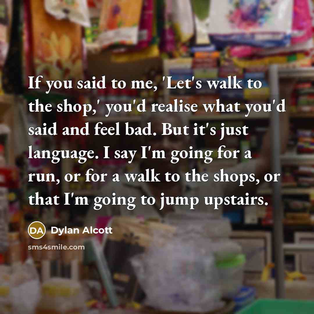 “If you said to me, 'Let's walk to the shop,'…” quote by Dylan Alcott