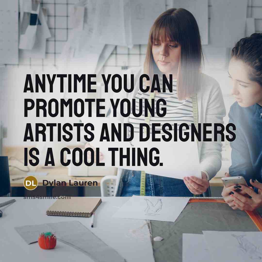 “Anytime you can promote young artists and designers is a…” quote by Dylan Lauren