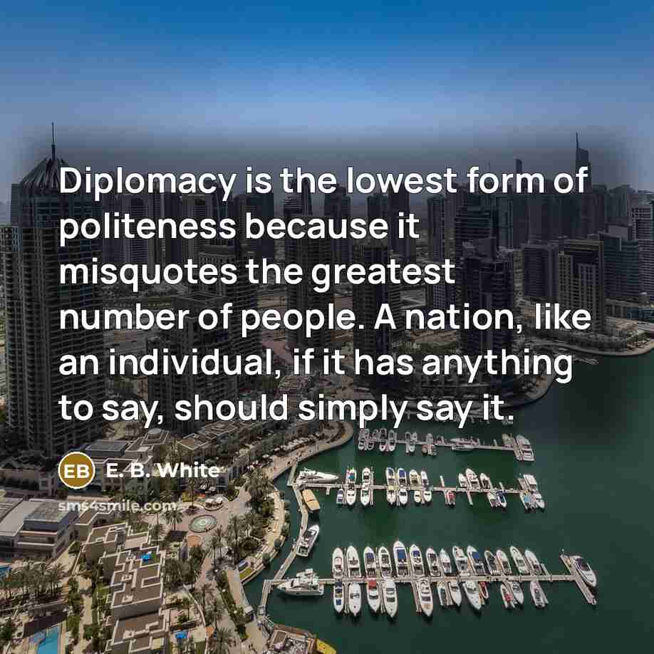 “Diplomacy is the lowest form of politeness because it misquotes…” quote by E. B. White