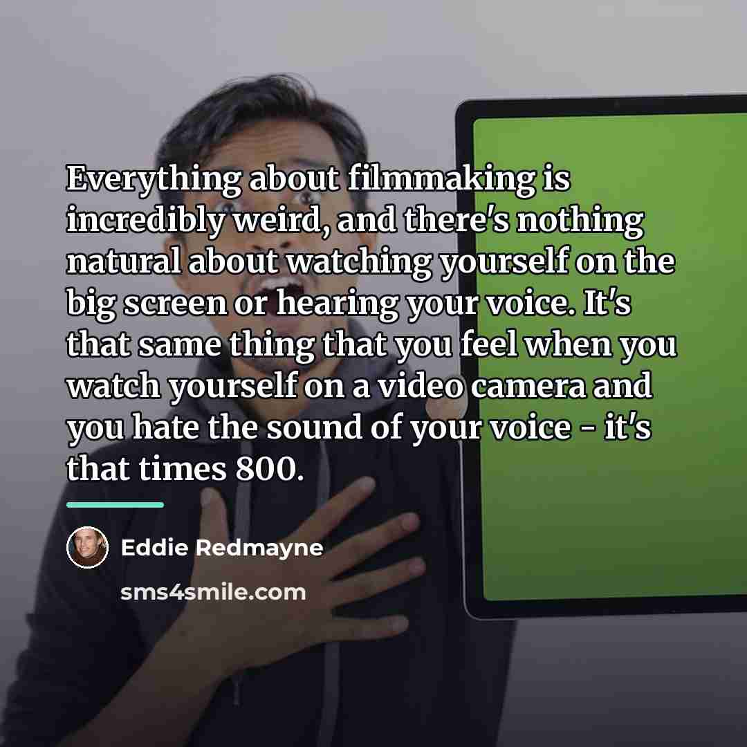 “Everything about filmmaking is incredibly weird, and there's nothing natural…” quote by Eddie Redmayne