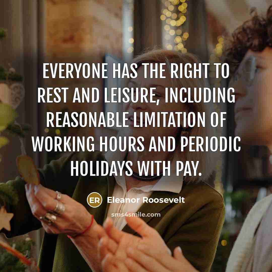 “Everyone has the right to rest and leisure, including reasonable…” quote by Eleanor Roosevelt