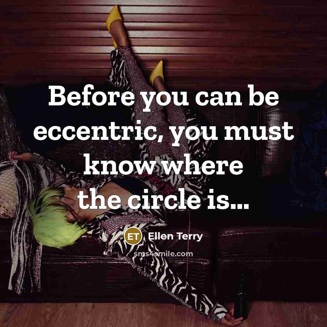 “Before you can be eccentric, you must know where the…” quote by Ellen Terry