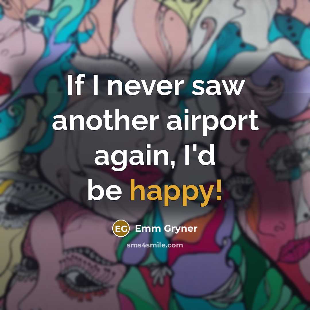 “If I never saw another airport again, I'd be happy!” quote by Emm Gryner