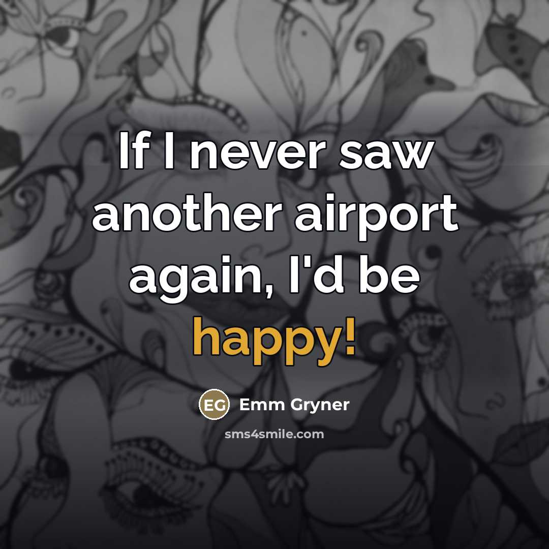 “If I never saw another airport again, I'd be happy!…” quote by Emm Gryner