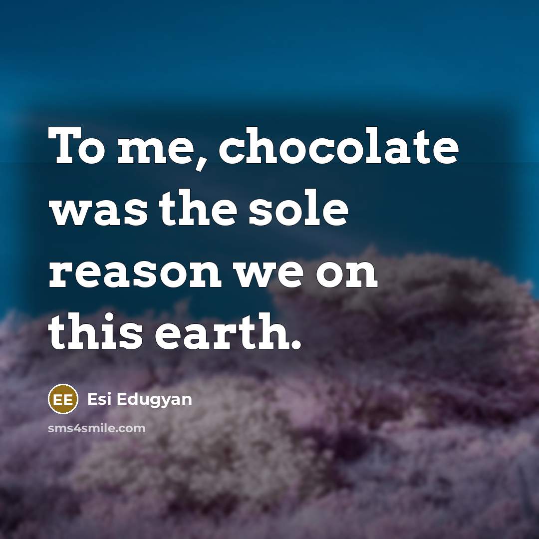 “To me, chocolate was the sole reason we on this…” quote by Esi Edugyan