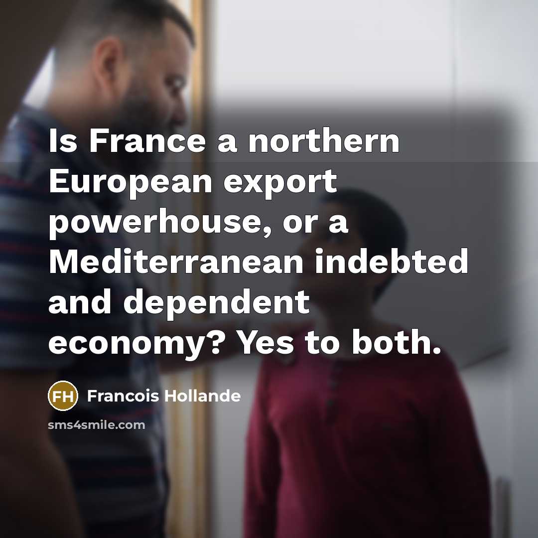 “Is France a northern European export powerhouse, or a Mediterranean…” quote by Francois Hollande