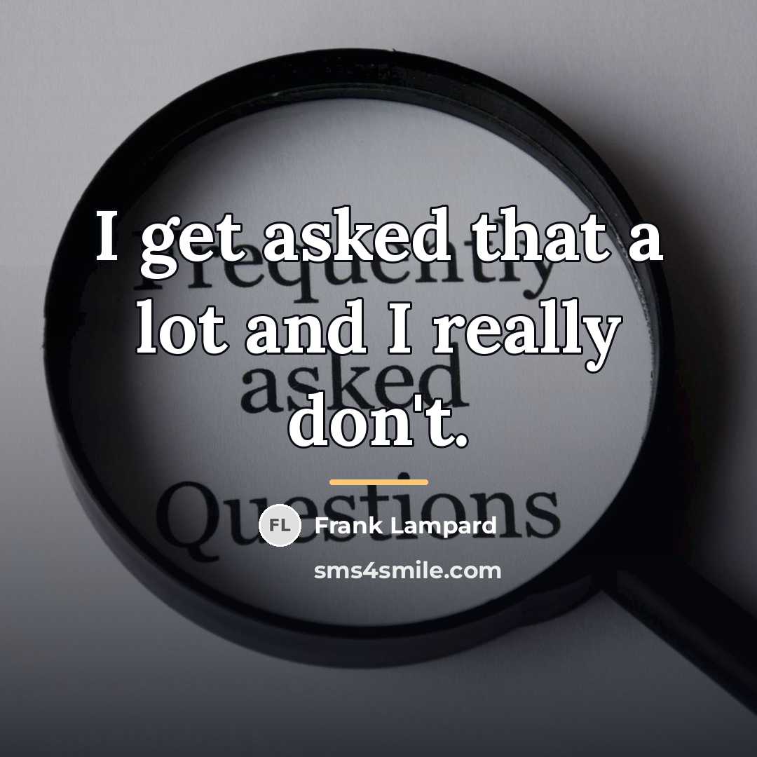 “I get asked that a lot and I really don't.…” quote by Frank Lampard