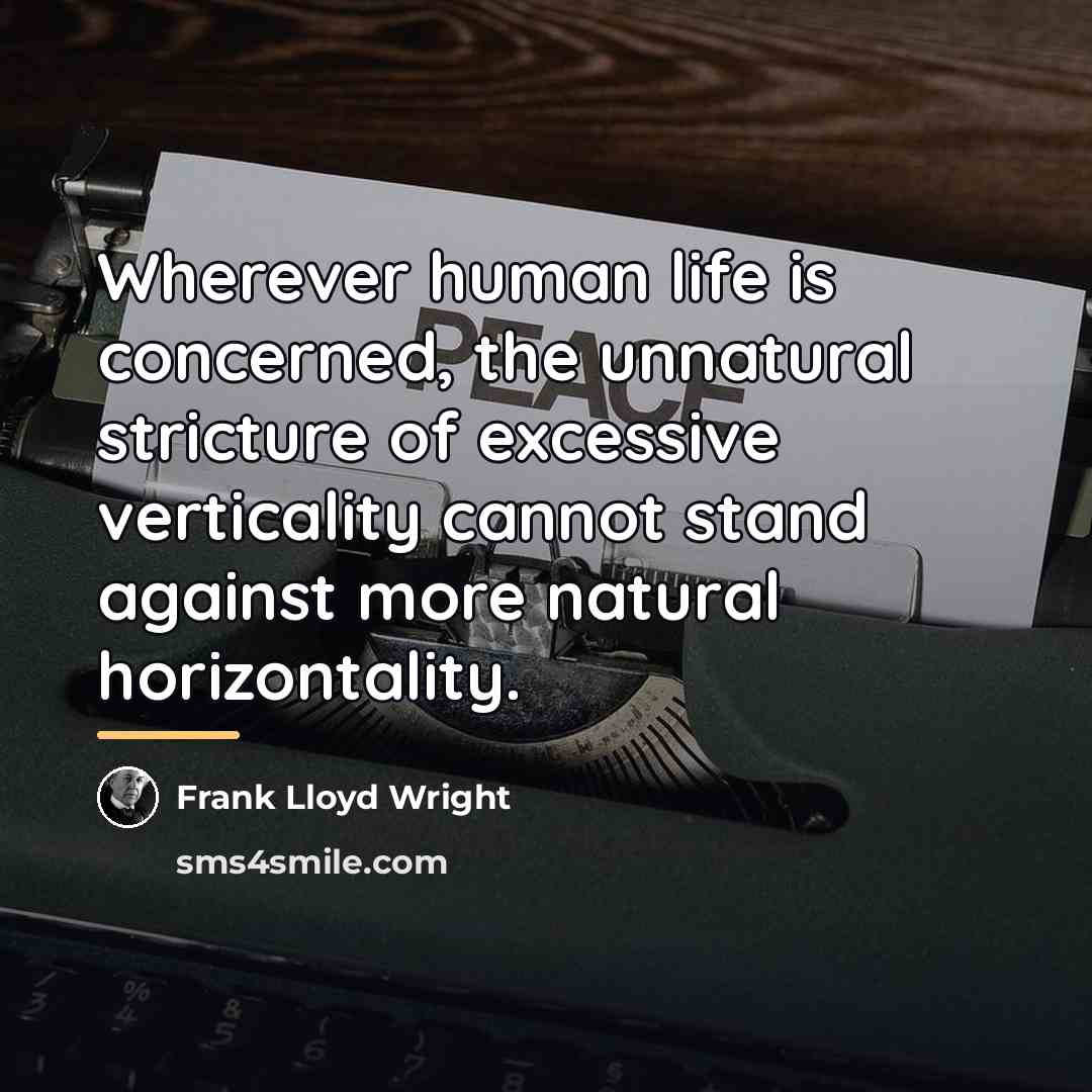 “Wherever human life is concerned, the unnatural stricture of excessive…” quote by Frank Lloyd Wright