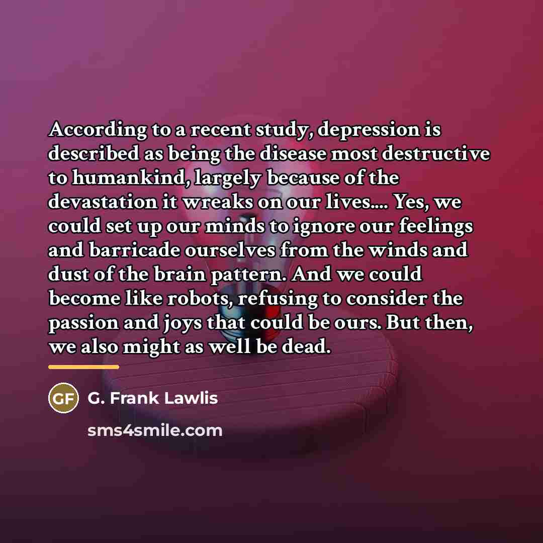 “According to a recent study, depression is described as being…” quote by G. Frank Lawlis