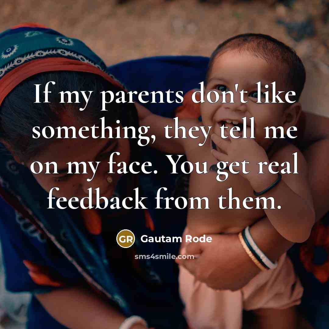 “If my parents don't like something, they tell me on…” quote by Gautam Rode