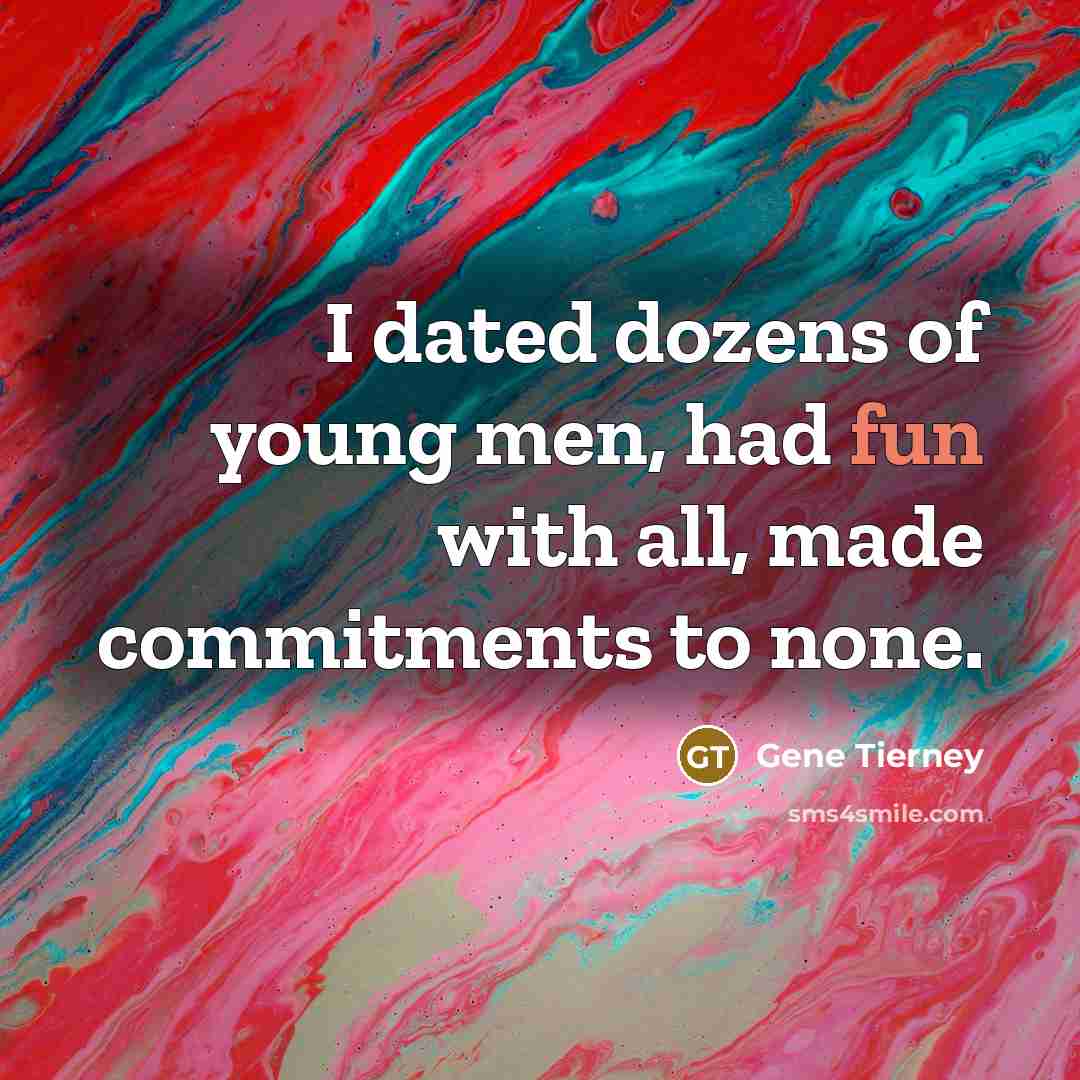 “I dated dozens of young men, had fun with all,…” quote by Gene Tierney