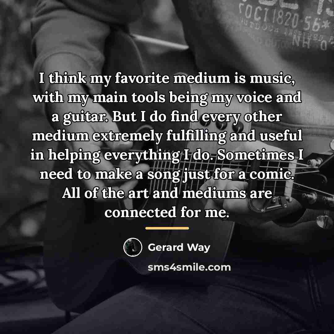 “I think my favorite medium is music, with my main…” quote by Gerard Way