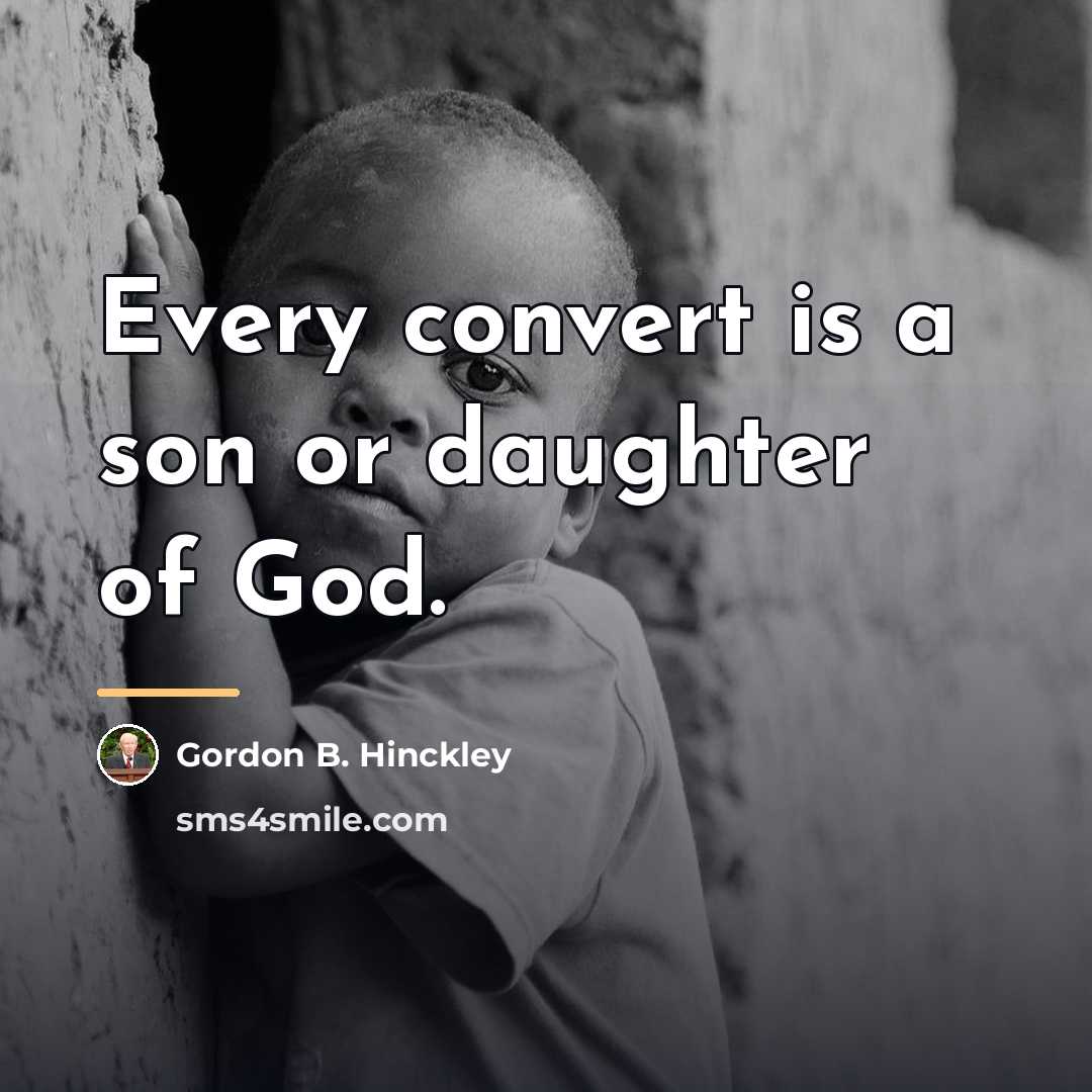 “Every convert is a son or daughter of God.…” quote by Gordon B. Hinckley