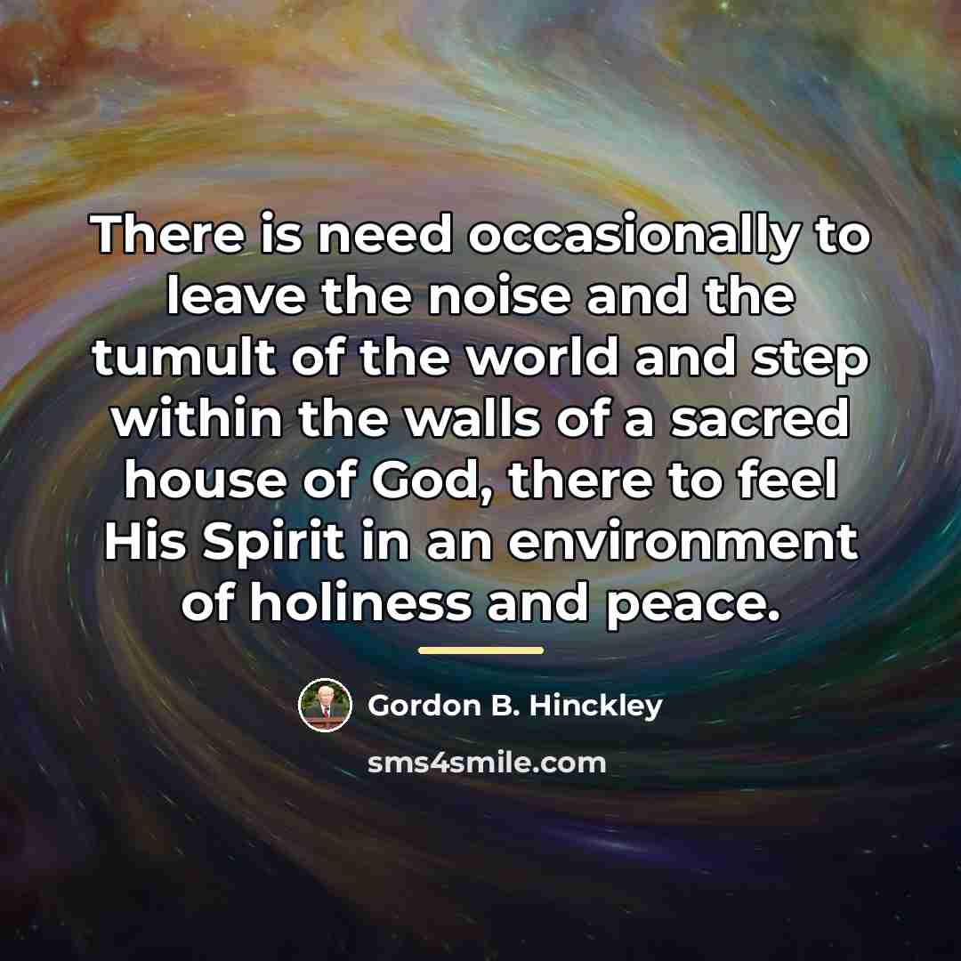 “There is need occasionally to leave the noise and the…” quote by Gordon B. Hinckley