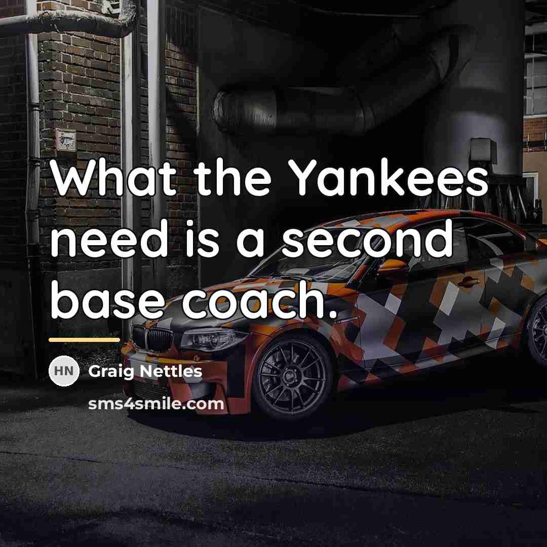 “What the Yankees need is a second base coach.…” quote by Graig Nettles