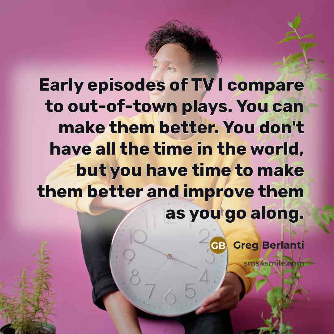 “Early episodes of TV I compare to out-of-town plays. You…” quote by Greg Berlanti