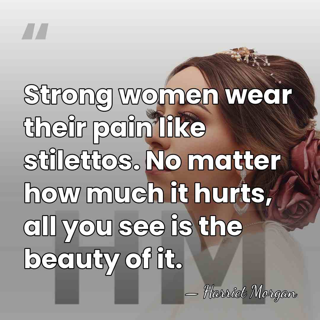 Strong women wear their pain like stilettos. No matter how much it&hellip; - Harriet Morgan
