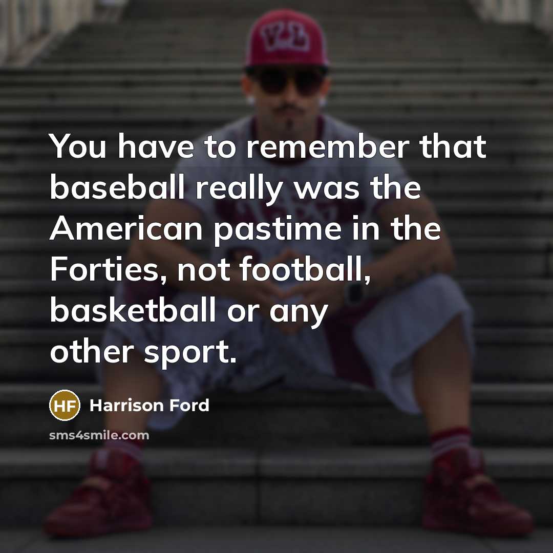 “You have to remember that baseball really was the American…” quote by Harrison Ford