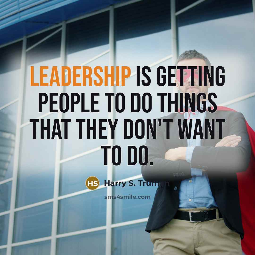 “Leadership is getting people to do things that they don't…” quote by Harry S. Truman