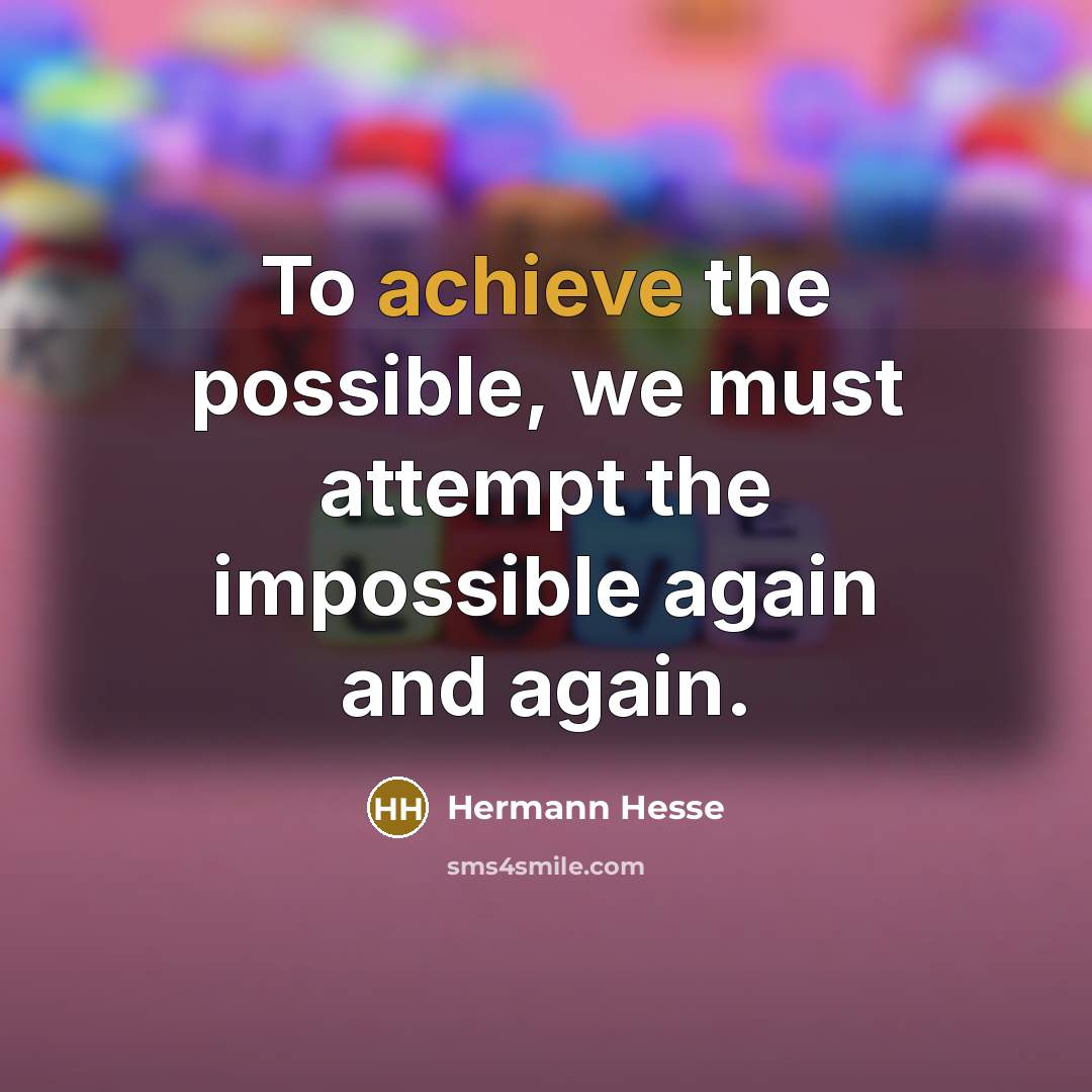 “To achieve the possible, we must attempt the impossible again…” quote by Hermann Hesse