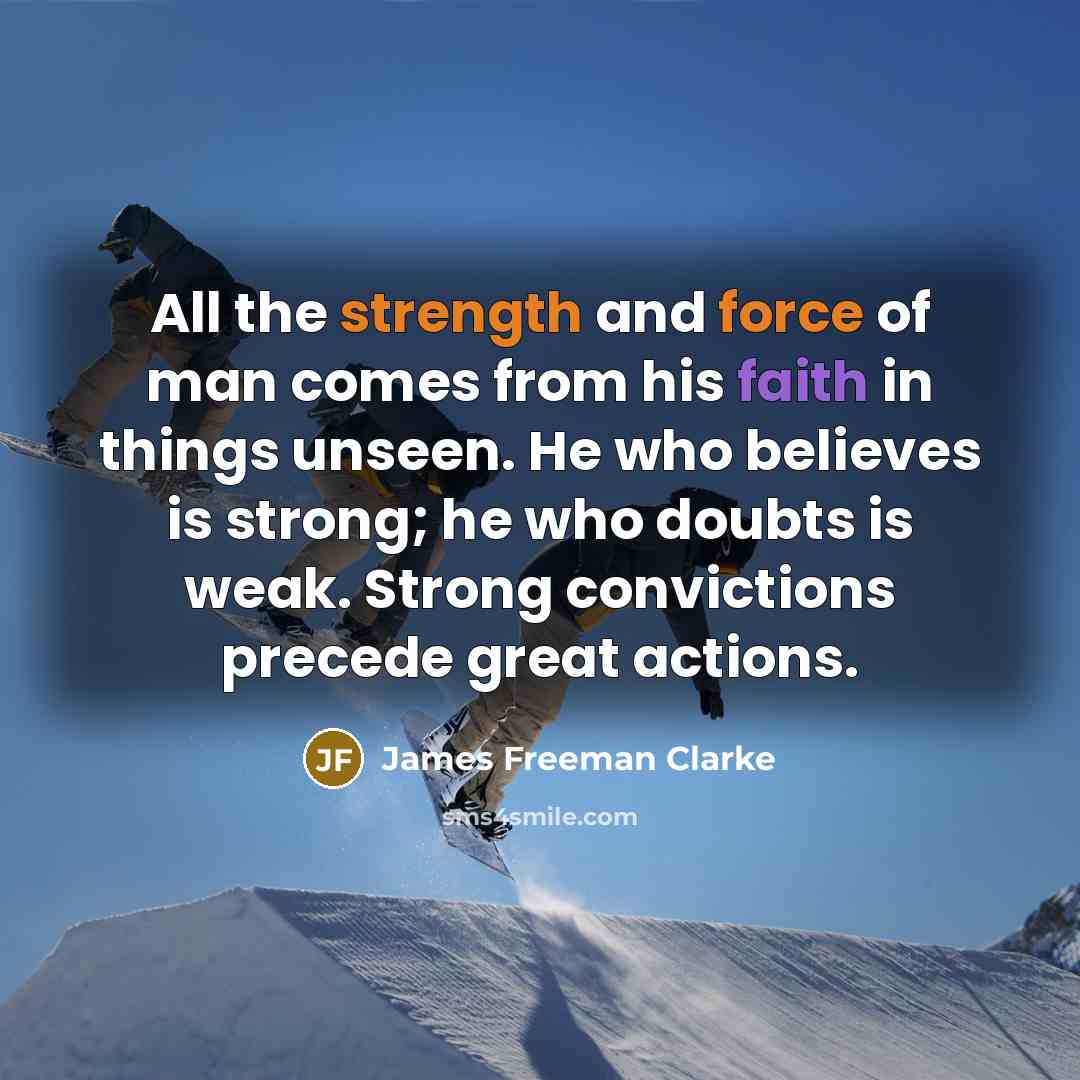 “All the strength and force of man comes from his…” quote by James Freeman Clarke