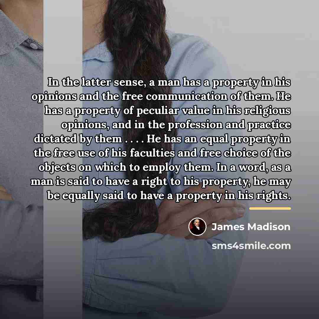 “In the latter sense, a man has a property in…” quote by James Madison