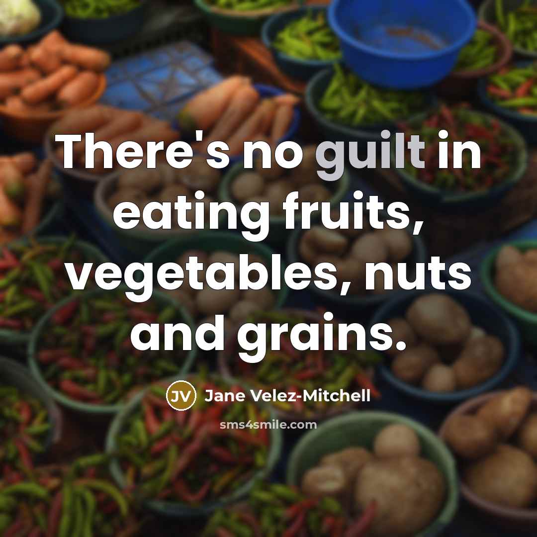 “There's no guilt in eating fruits, vegetables, nuts and grains.…” quote by Jane Velez-Mitchell