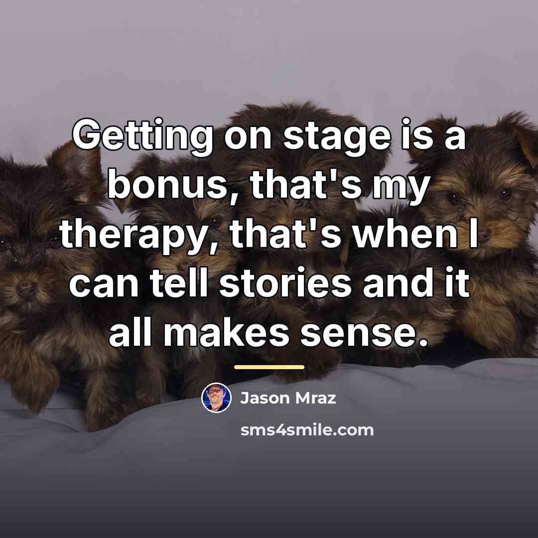 “Getting on stage is a bonus, that's my therapy, that's…” quote by Jason Mraz