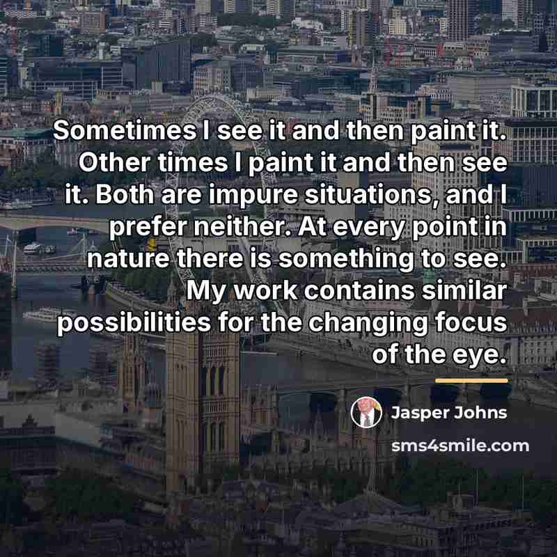 “Sometimes I see it and then paint it. Other times…” quote by Jasper Johns