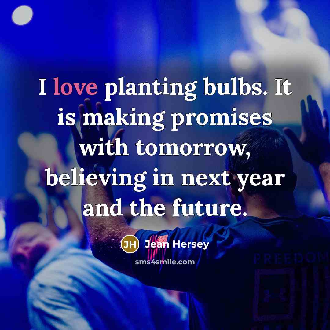 “I love planting bulbs. It is making promises with tomorrow,…” quote by Jean Hersey