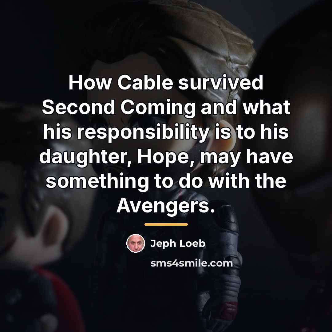 “How Cable survived Second Coming and what his responsibility is…” quote by Jeph Loeb