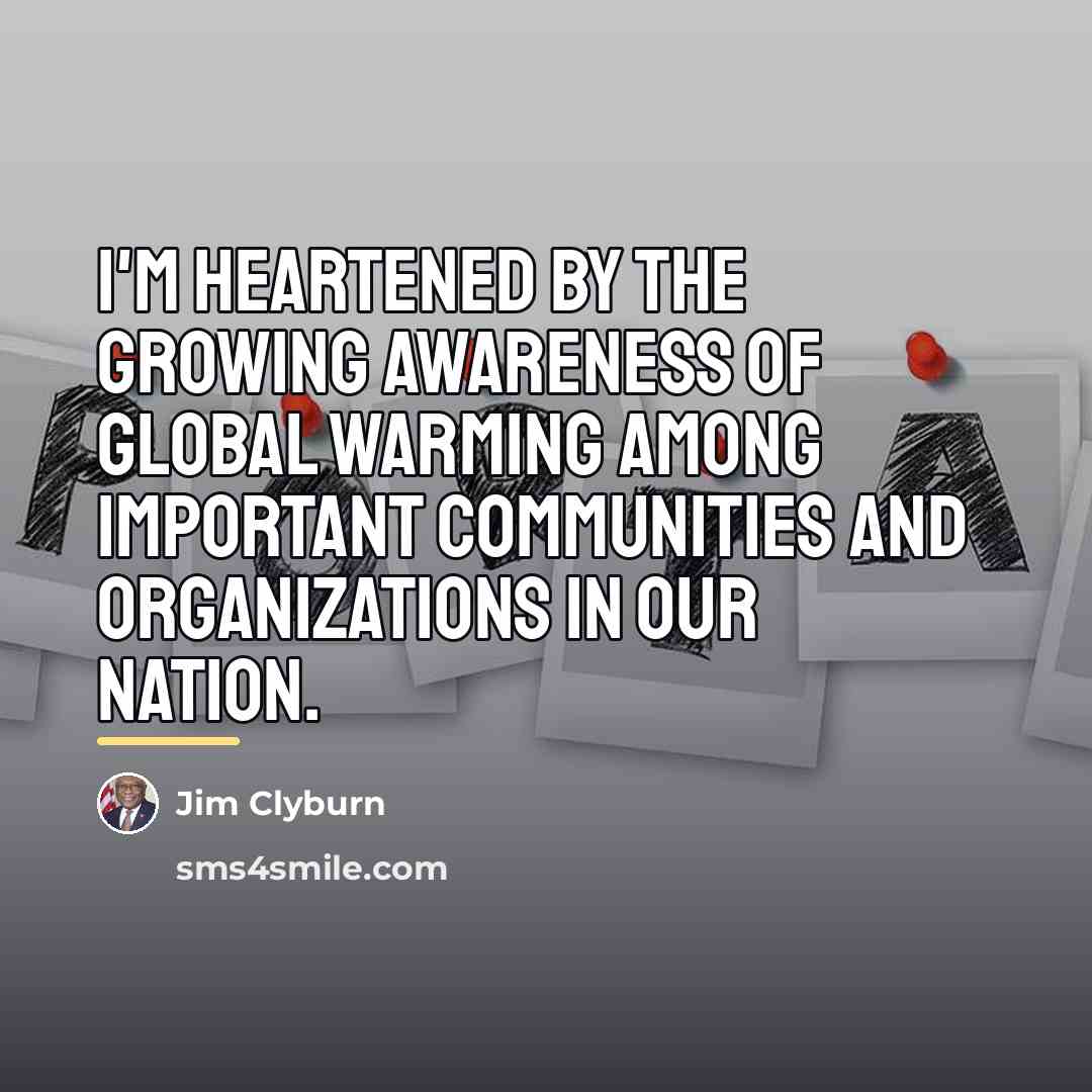 “I'm heartened by the growing awareness of global warming among…” quote by Jim Clyburn