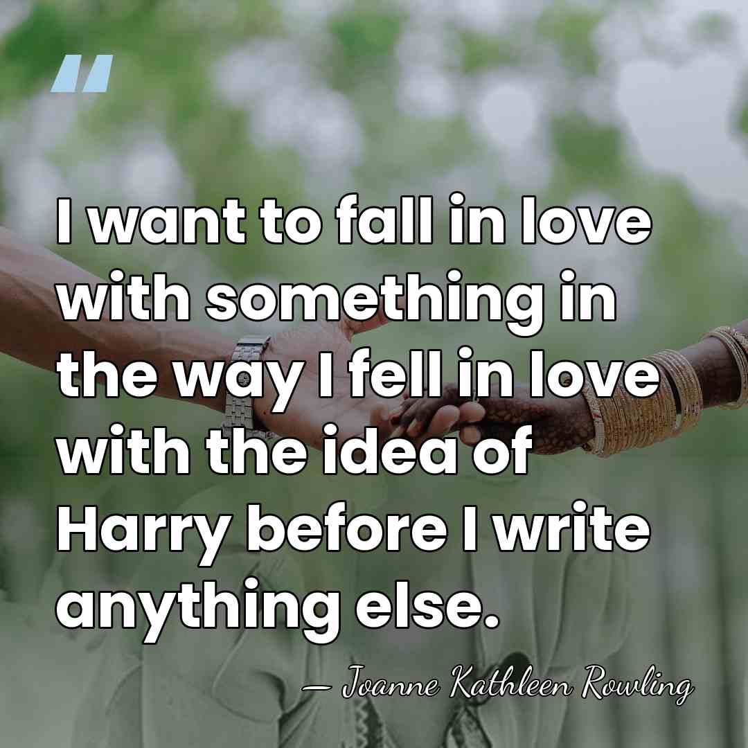 I want to fall in love with something in the way I&hellip; - Joanne Kathleen Rowling