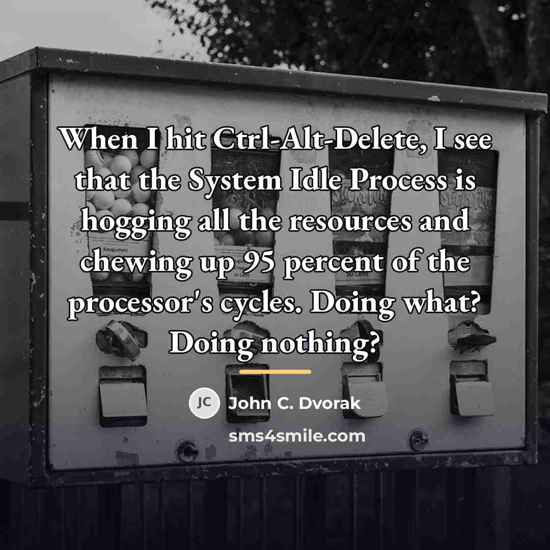 “When I hit Ctrl-Alt-Delete, I see that the System Idle…” quote by John C. Dvorak