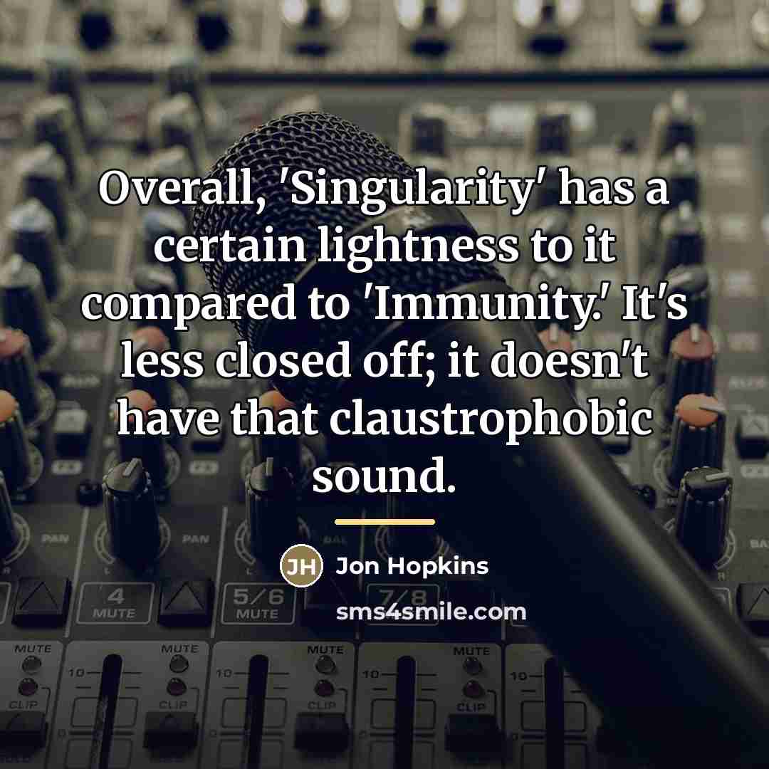 “Overall, 'Singularity' has a certain lightness to it compared to…” quote by Jon Hopkins