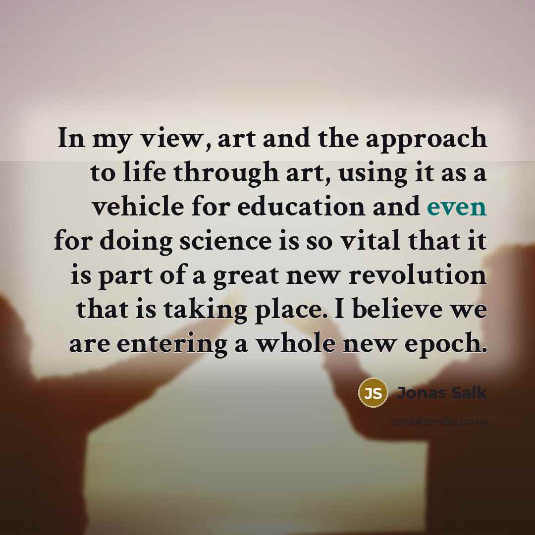 “In my view, art and the approach to life through…” quote by Jonas Salk