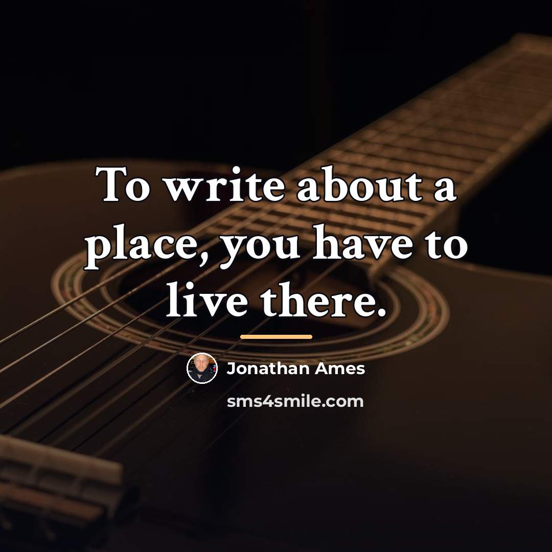 “To write about a place, you have to live there.…” quote by Jonathan Ames