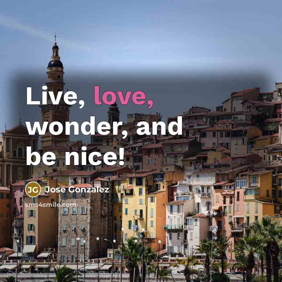 “Live, love, wonder, and be nice!…” quote by Jose Gonzalez
