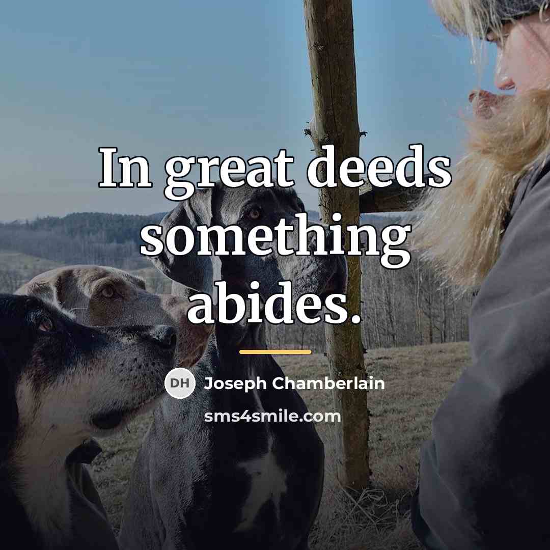 “In great deeds something abides.…” quote by Joseph Chamberlain