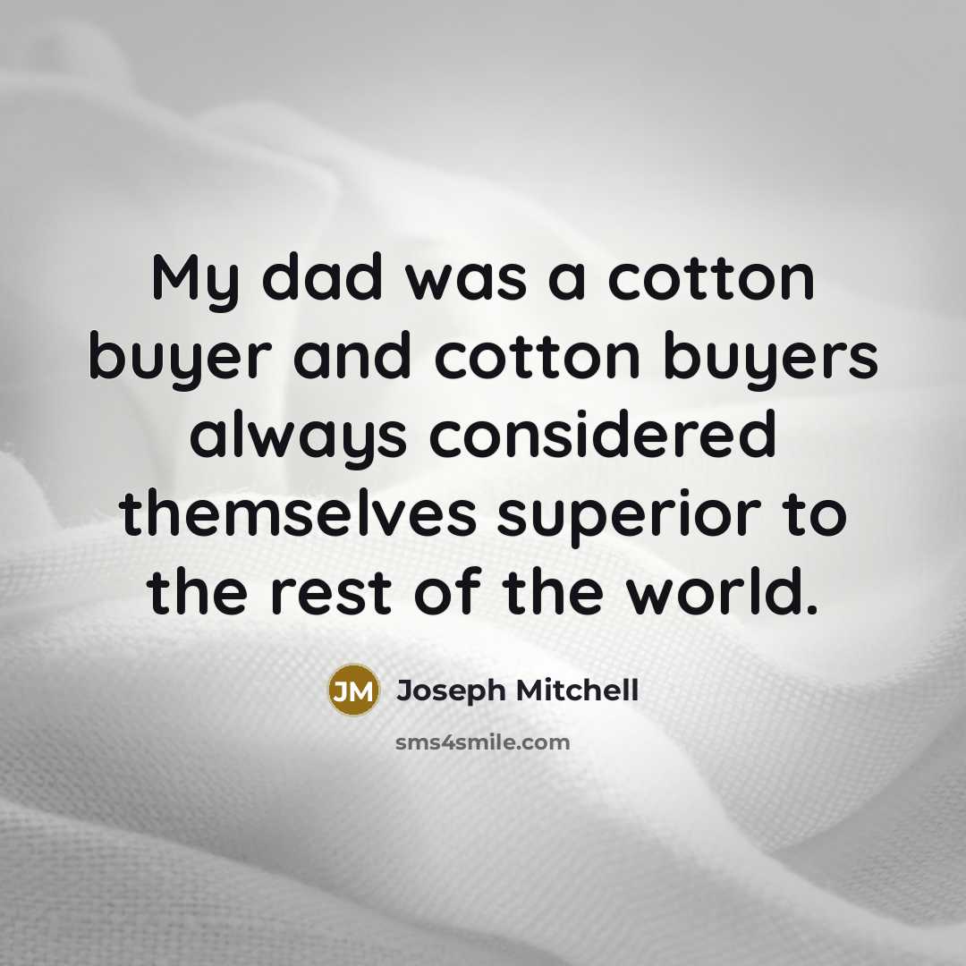 “My dad was a cotton buyer and cotton buyers always…” quote by Joseph Mitchell