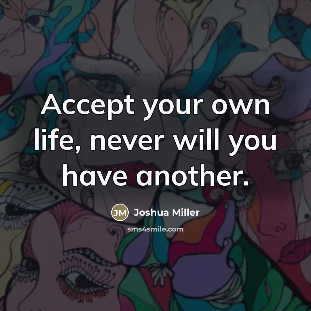 “Accept your own life, never will you have another.…” quote by Joshua Miller
