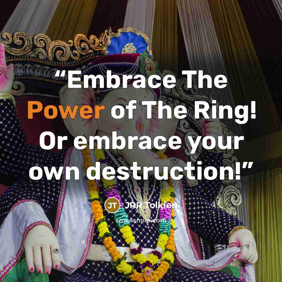 “Embrace The Power of The Ring! Or embrace your own destruction!” quote by jrr tolkien