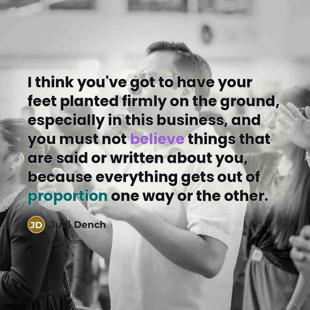 “I think you've got to have your feet planted firmly…” quote by Judi Dench